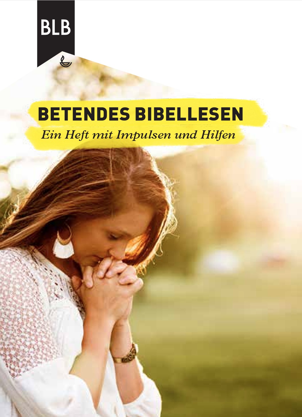 Impulse und Hilfen für betendes Bibellesen Impulse und Hilfen für betendes Bibellesen